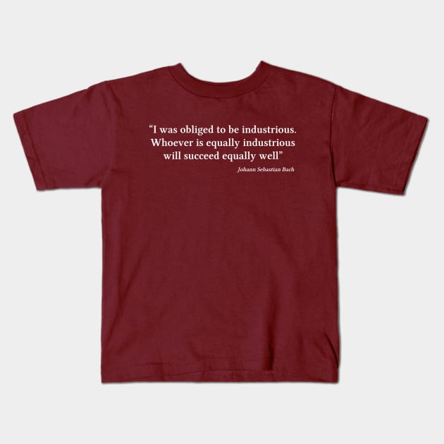 Bach quote | White | I was obliged to be industrious Kids T-Shirt by Musical design